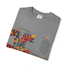 Load image into Gallery viewer, We Are The Dream Juneteenth Unisex Garment-Dyed T-shirt