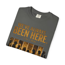 Load image into Gallery viewer, We've Always Been Here Unisex Garment-Dyed T-shirt | Social Consciousness
